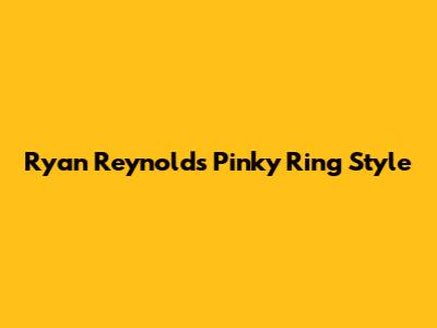 Ryan Reynolds' Pinky Ring Style