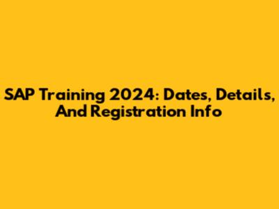 SAP Training 2024: Dates, Details, And Registration Info