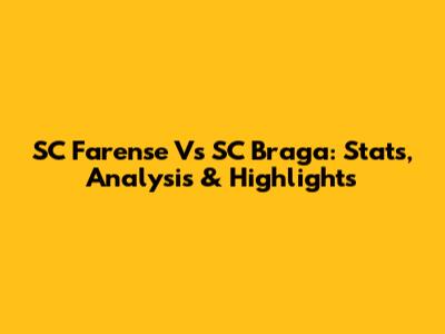 SC Farense Vs SC Braga: Stats, Analysis & Highlights