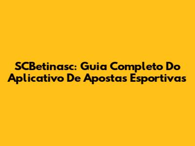 SCBetinasc: Guia Completo Do Aplicativo De Apostas Esportivas