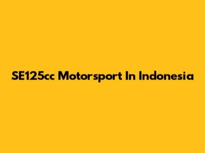 SE125cc Motorsport In Indonesia