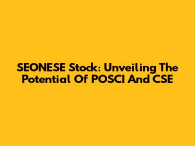 SEONESE Stock: Unveiling The Potential Of POSCI And CSE