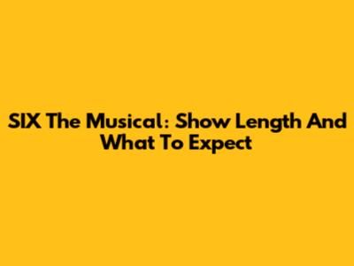SIX The Musical: Show Length And What To Expect