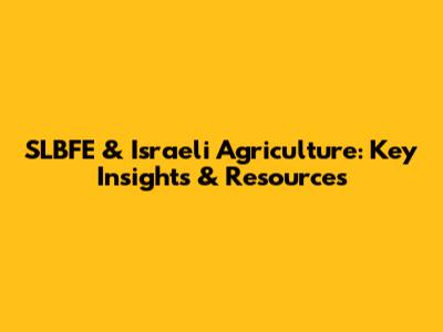 SLBFE & Israeli Agriculture: Key Insights & Resources