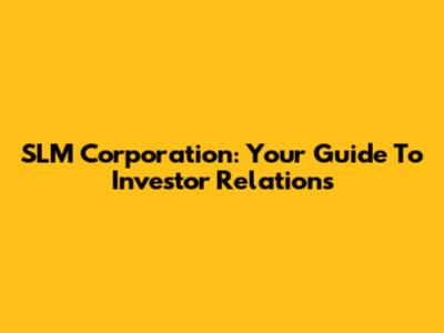 SLM Corporation: Your Guide To Investor Relations