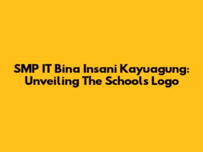 SMP IT Bina Insani Kayuagung: Unveiling The School's Logo