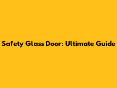 Safety Glass Door: Ultimate Guide