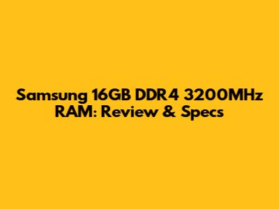 Samsung 16GB DDR4 3200MHz RAM: Review & Specs