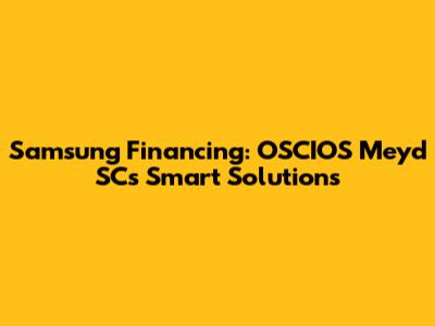 Samsung Financing: OSCIOS Meyd SC's Smart Solutions