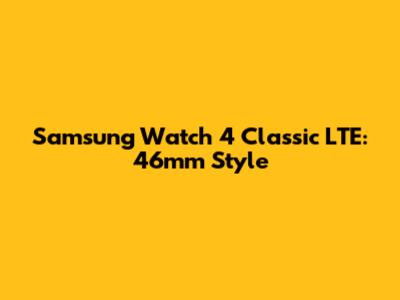 Samsung Watch 4 Classic LTE: 46mm Style