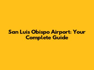 San Luis Obispo Airport: Your Complete Guide