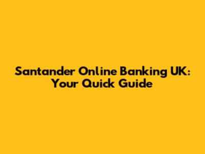 Santander Online Banking UK: Your Quick Guide