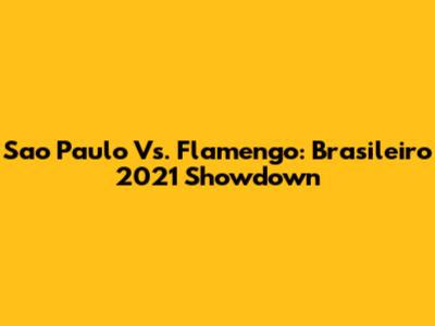 Sao Paulo Vs. Flamengo: Brasileiro 2021 Showdown