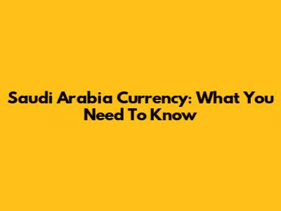Saudi Arabia Currency: What You Need To Know