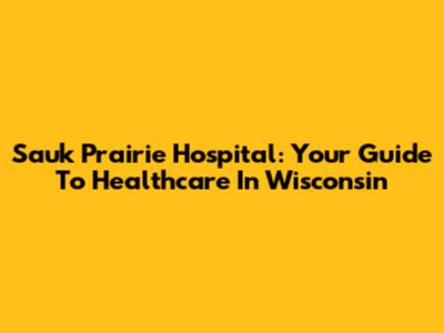 Sauk Prairie Hospital: Your Guide To Healthcare In Wisconsin