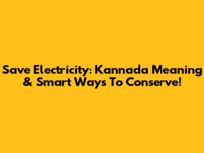 Save Electricity: Kannada Meaning & Smart Ways To Conserve!