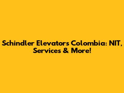 Schindler Elevators Colombia: NIT, Services & More!