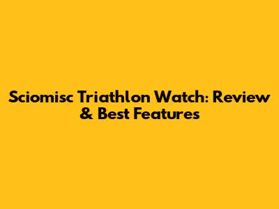 Sciomisc Triathlon Watch: Review & Best Features