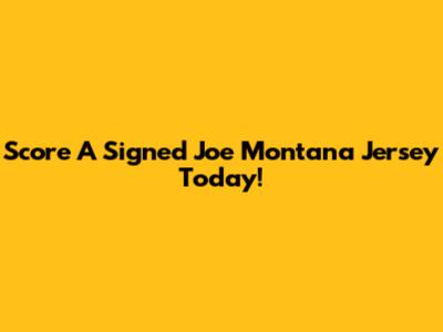 Score A Signed Joe Montana Jersey Today!