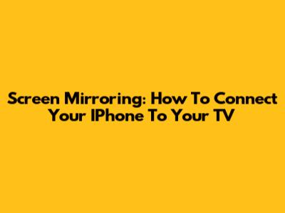Screen Mirroring: How To Connect Your IPhone To Your TV