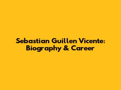 Sebastian Guillen Vicente: Biography & Career