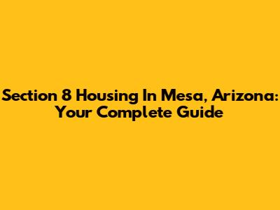 Section 8 Housing In Mesa, Arizona: Your Complete Guide