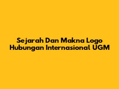 Sejarah Dan Makna Logo Hubungan Internasional UGM