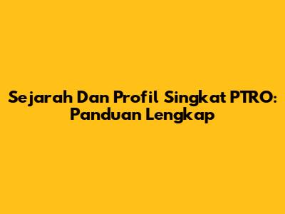 Sejarah Dan Profil Singkat PTRO: Panduan Lengkap
