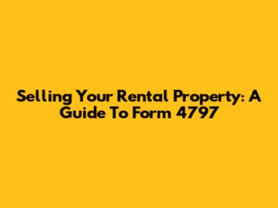 Selling Your Rental Property: A Guide To Form 4797