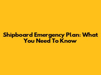 Shipboard Emergency Plan: What You Need To Know