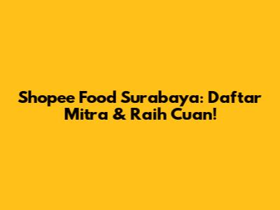 Shopee Food Surabaya: Daftar Mitra & Raih Cuan!