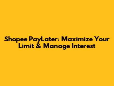 Shopee PayLater: Maximize Your Limit & Manage Interest