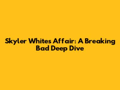 Skyler White's Affair: A Breaking Bad Deep Dive