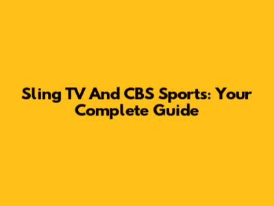 Sling TV And CBS Sports: Your Complete Guide