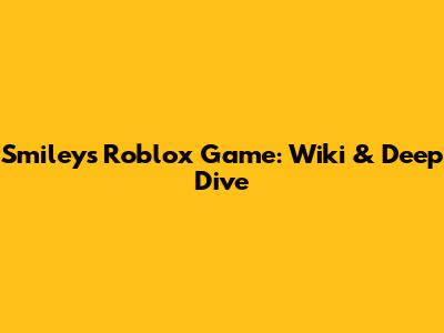 Smiley's Roblox Game: Wiki & Deep Dive