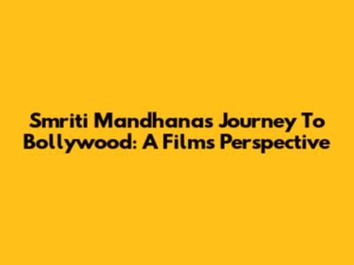 Smriti Mandhana's Journey To Bollywood: A Film's Perspective