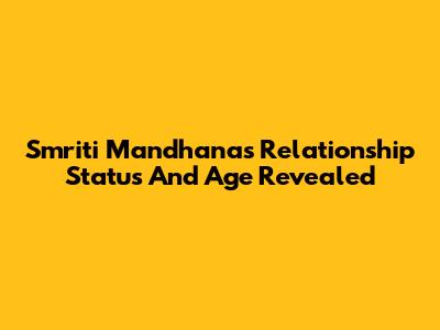 Smriti Mandhana's Relationship Status And Age Revealed