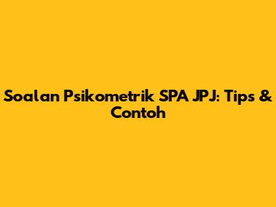 Soalan Psikometrik SPA JPJ: Tips & Contoh