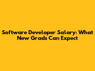 Software Developer Salary: What New Grads Can Expect