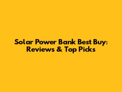 Solar Power Bank Best Buy: Reviews & Top Picks