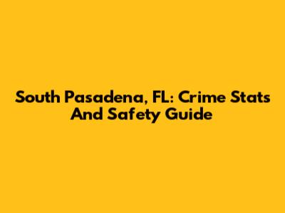 South Pasadena, FL: Crime Stats And Safety Guide