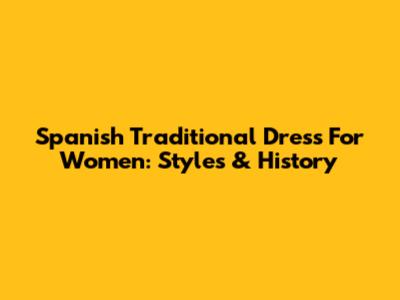 Spanish Traditional Dress For Women: Styles & History