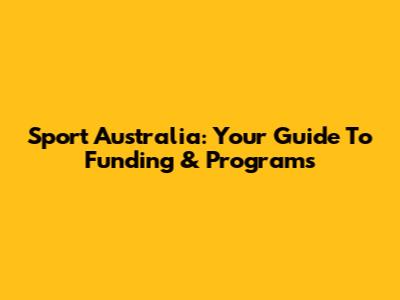 Sport Australia: Your Guide To Funding & Programs