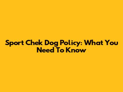 Sport Chek Dog Policy: What You Need To Know