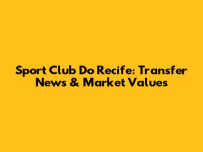 Sport Club Do Recife: Transfer News & Market Values