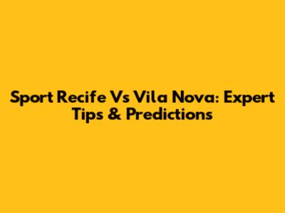 Sport Recife Vs Vila Nova: Expert Tips & Predictions