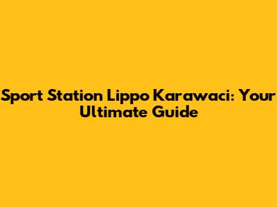 Sport Station Lippo Karawaci: Your Ultimate Guide