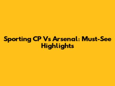 Sporting CP Vs Arsenal: Must-See Highlights