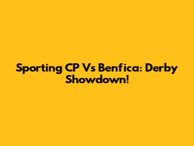 Sporting CP Vs Benfica: Derby Showdown!