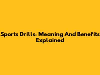 Sports Drills: Meaning And Benefits Explained